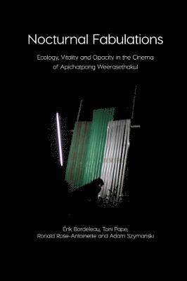 bokomslag Nocturnal Fabulations: Ecology, Vitality and Opacity in the Cinema of Apichatpong Weerasethakul
