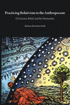 Barbara Herrnstein Smith - Practicing Relativism in the Anthropocene, Häftad