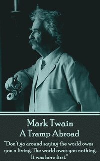 bokomslag Mark Twain - A Tramp Abroad: 'Don't go around saying the world owes you a living. The world owes you nothing. It was here first.'