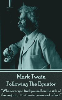 bokomslag Mark Twain - Following The Equator: 'Whenever you find yourself on the side of the majority, it is time to pause and reflect.'