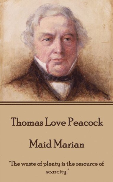 bokomslag Thomas Love Peacock - Maid Marian: "The waste of plenty is the resource of scarcity."
