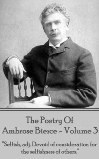 bokomslag Ambrose Bierce - The Poetry Of Ambrose Bierce - Volume 3: 'Selfish, adj: Devoid of consideration for the selfishness of others.'