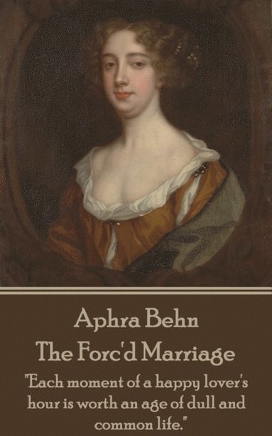 bokomslag Aphra Behn - The Forc'd Marriage: 'Each moment of a happy lover's hour is worth an age of dull and common life.'