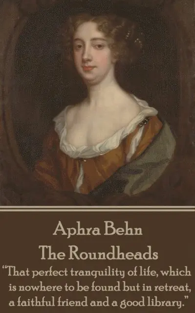 Aphra Behn - Aphra Behn - The Roundheads: "That perfect tranquility of life, which is nowhere to be found but in retreat, a faithful friend and a good library.", Häftad. Tillgänglighet: Lägg i varukorg