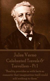 bokomslag Jules Verne - Celebrated Travels & Travellers - Pt 1: 'Reality provides us with facts so romantic that imagination itself could add nothing to them.'
