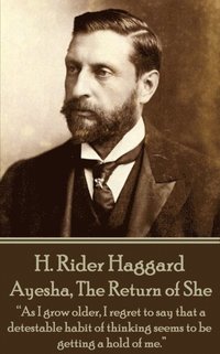 bokomslag H. Rider Haggard - Ayesha, The Return of She: 'As I grow older, I regret to say that a detestable habit of thinking seems to be getting a hold of me.'