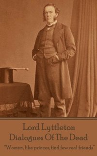 bokomslag Sir George Lyttleton - Dialogues Of The Dead: "Women, like princes, find few real friends"