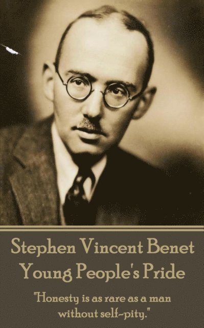 Stephen Vincent Benet - Young People's Pride: 'Honesty is as rare as a man without selfpity.' 1
