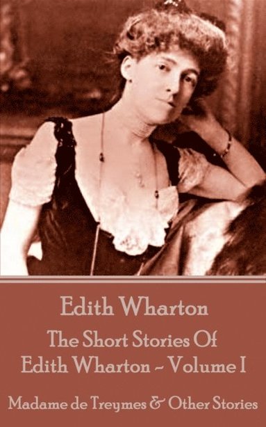 bokomslag Edith Wharton - The Short Stories Of Edith Wharton - Volume I: Madame de Treymes & Other Stories