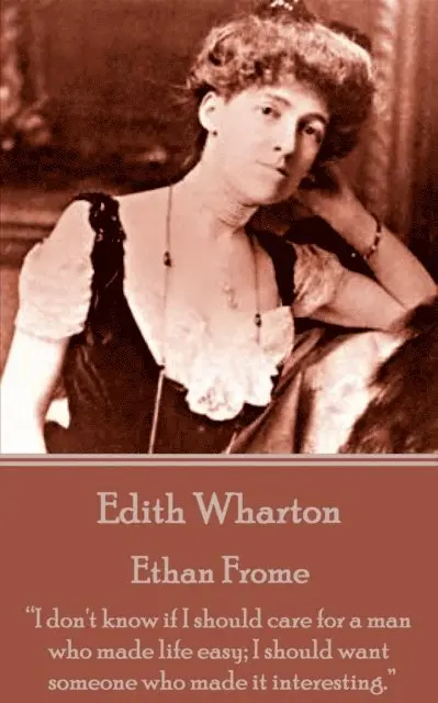 Edith Wharton - Edith Wharton - Ethan Frome: "I don't know if I should care for a man who made life easy; I should want someone who made it interesting.", Häftad. Tillgänglighet: Lägg i varukorg