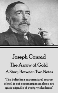 bokomslag Joseph Conrad - The Arrow of Gold, A Story Between Two Notes: 'The belief in a supernatural source of evil is not necessary; men alone are quite capab