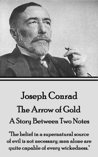 Joseph Conrad - The Arrow of Gold, A Story Between Two Notes: 'The belief in a supernatural source of evil is not necessary; men alone are quite capab 1