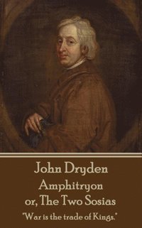 bokomslag John Dryden - Amphitryon or The Two Sosias: 'Dancing is the poetry of the foot.'