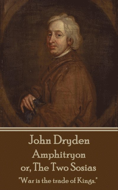 John Dryden - Amphitryon or The Two Sosias: 'Dancing is the poetry of the foot.' 1