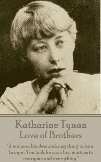 bokomslag Katherine Tynan - Love of Brothers: 'It is a horrible demoralizing thing to be a lawyer. You look for such low motives in everyone and everything.'