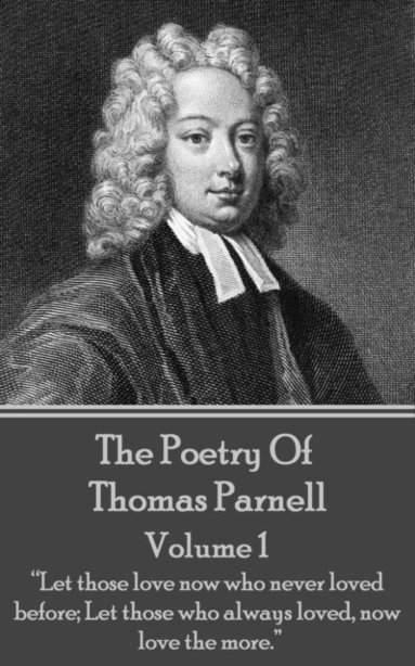 bokomslag The Poetry of Thomas Parnell - Volume I: "Let those love now who never loved before; Let those who always loved, now love the more."