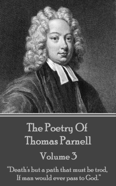 Thomas Parnell - The Poetry of Thomas Parnell - Volume III: "Death's but a path that must be trod, If man would ever pass to God.", Häftad