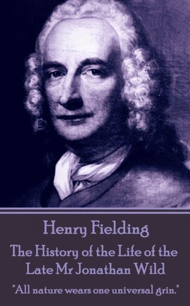 bokomslag Henry Fielding - The History of the Life of the Late Mr Jonathan Wild: 'All nature wears one universal grin.'