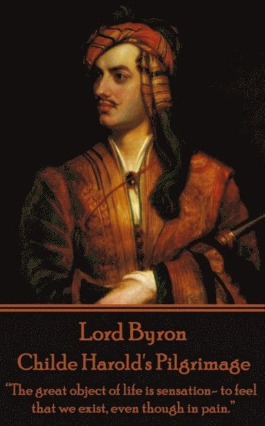1788- Byron, George Gordon - Lord Byron - Childe Harold's Pilgrimage: "The great object of life is sensation- to feel that we exist, even though in pain.", Häftad