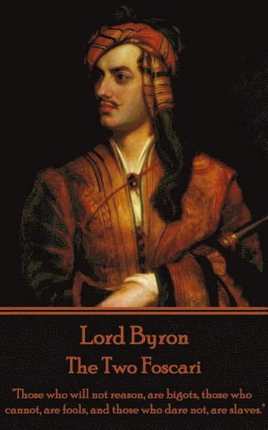 1788- Byron, George Gordon - Lord Byron - The Two Foscari: "Those who will not reason, are bigots, those who cannot, are fools, and those who dare not, are slaves.", Häftad