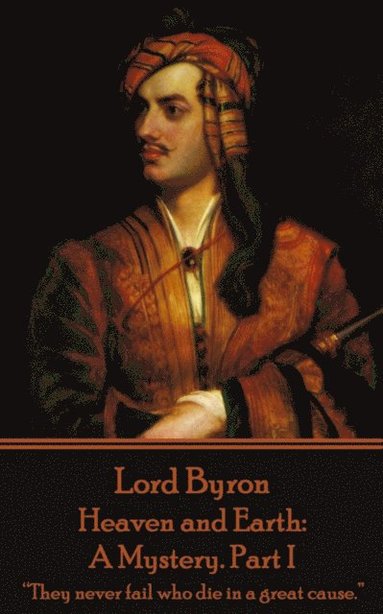1788- Byron, George Gordon - Lord Byron - Heaven and Earth: A Mystery. Part I: "They never fail who die in a great cause.", Häftad