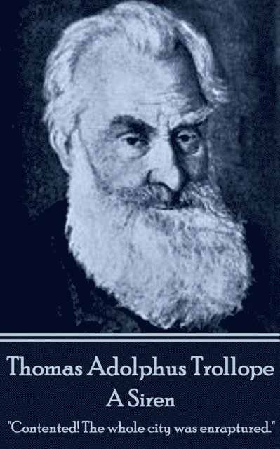 Thomas Adolphus Trollope - A Siren: 'Contented! The whole city was enraptured.' 1