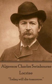 bokomslag Algernon Charles Swinburne - Locrine: 'Today will die tomorrow.'