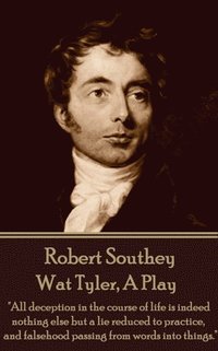 bokomslag Robert Southey - Wat Tyler, A Play: "All deception in the course of life is indeed nothing else but a lie reduced to practice, and falsehood passing f