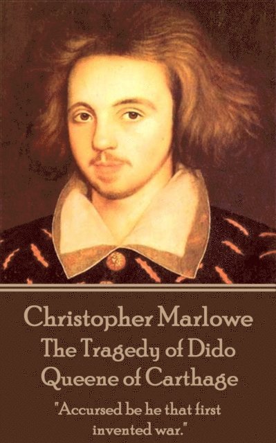 Christopher Marlowe - The Tragedy of Dido Queene of Carthage: 'Accursed be he that first invented war.' 1