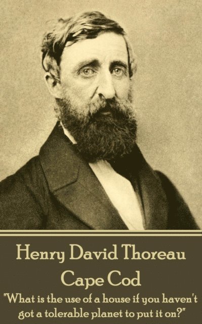 Henry David Thoreau - Cape Cod: 'What is the use of a house if you haven't got a tolerable planet to put it on?' 1