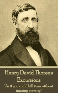 bokomslag Henry David Thoreau - Excursions: "As if you could kill time without injuring eternity."
