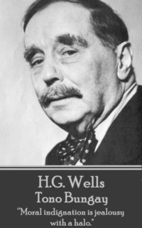 bokomslag H.G. Wells - Tono Bungay: 'Moral indignation is jealousy with a halo.'