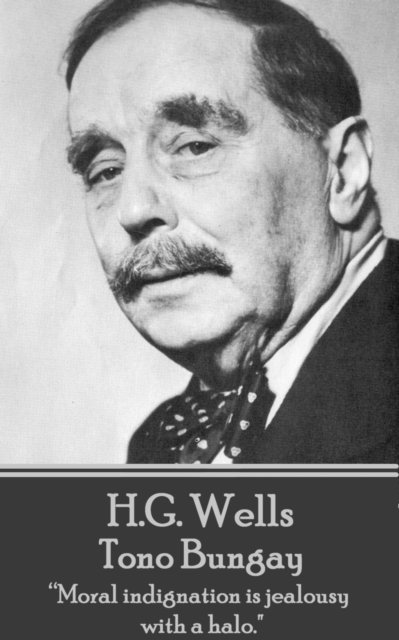 H.G. Wells - Tono Bungay: 'Moral indignation is jealousy with a halo.' 1