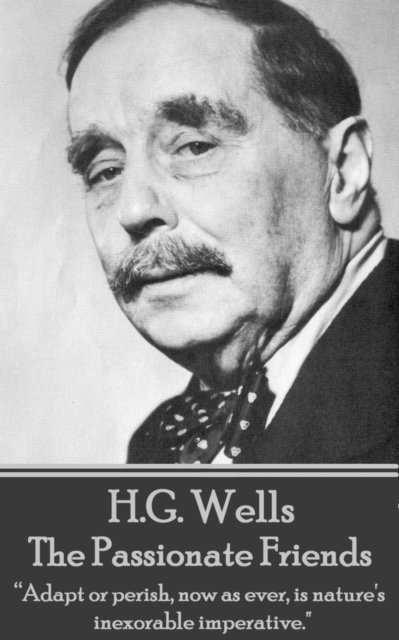 H.G. Wells - The Passionate Friends: 'Adapt or perish, now as ever, is nature's inexorable imperative.' 1