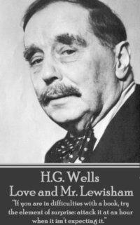 bokomslag H.G. Wells - Love and Mr. Lewisham: 'If you are in difficulties with a book, try the element of surprise: attack it at an hour when it isn't expecting