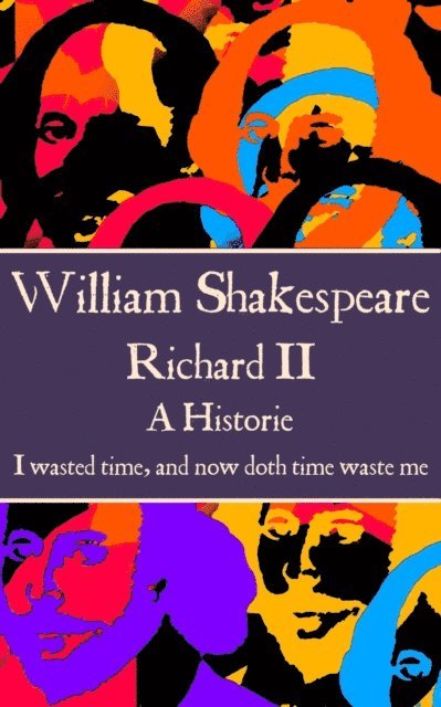 William Shakespeare - Richard II: 'I wasted time, and now doth time waste me.' 1