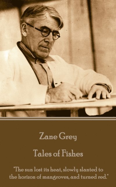 Zane Grey - Zane Grey - Tales of Fishes: "The sun lost its heat, slowly slanted to the horizon of mangroves, and turned red.", Häftad