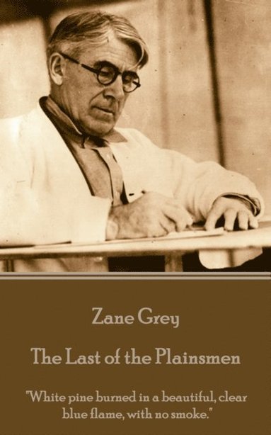 bokomslag Zane Grey - The Last of the Plainsmen: "White pine burned in a beautiful, clear blue flame, with no smoke."