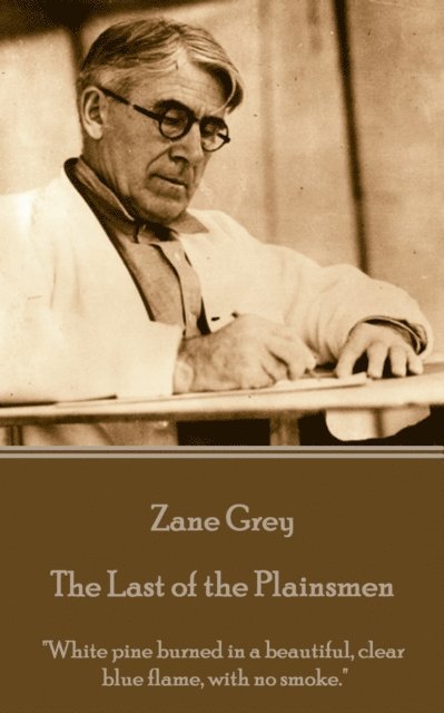 Zane Grey - The Last of the Plainsmen: 'White pine burned in a beautiful, clear blue flame, with no smoke.' 1