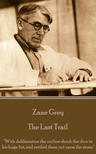 Zane Grey - The Last Trail: 'With deliberation the outlaw shook the dice in his huge fist, and rattled them out upon the stone.' 1