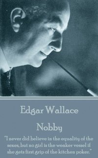 bokomslag Edgar Wallace - Nobby: 'I never did believe in the equality of the sexes, but no girl is the weaker vessel if she gets first grip of the kitc