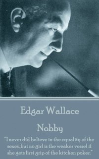 bokomslag Edgar Wallace - Nobby: 'I never did believe in the equality of the sexes, but no girl is the weaker vessel if she gets first grip of the kitchen poker