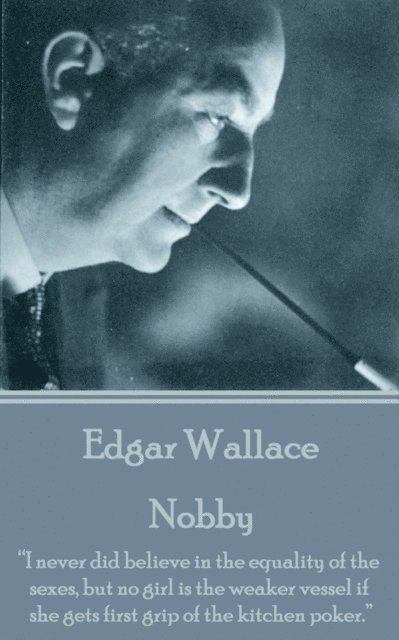 Edgar Wallace - Nobby: 'I never did believe in the equality of the sexes, but no girl is the weaker vessel if she gets first grip of the kitc 1