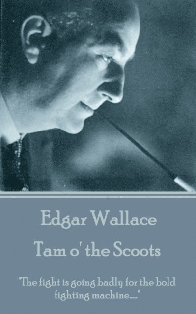 Edgar Wallace - Tam o' the Scoots: 'The fight is going badly for the bold fighting machine.....' 1