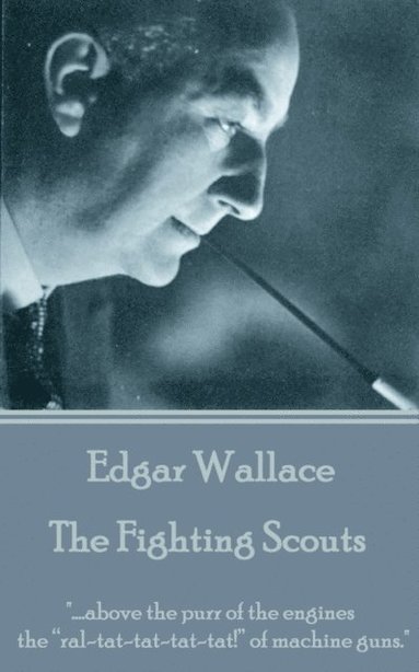 bokomslag Edgar Wallace - The Fighting Scouts: "....above the purr of the engines the "ral-tat-tat-tat-tat!" of machine guns."