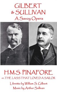 bokomslag W.S. Gilbert & Arthur Sullivan - H.M.S. Pinafore: or, The Lass That Loved A Sailor