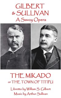 bokomslag W.S Gilbert & Arthur Sullivan - The Mikado: or The Town of Titipu