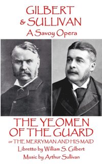 bokomslag W.S Gilbert & Arthur Sullivan - The Yeomen of the Guard: or The Merryman and His Maid