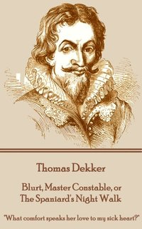bokomslag Thomas Dekker - Blurt, Master Constable, or The Spaniard's Night Walk: 'What comfort speaks her love to my sick heart?'