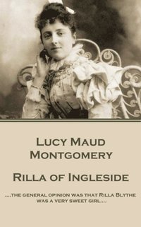 bokomslag Lucy Maud Montgomery - Rilla of Ingleside: '....the general opinion was that Rilla Blythe was a very sweet girl....'